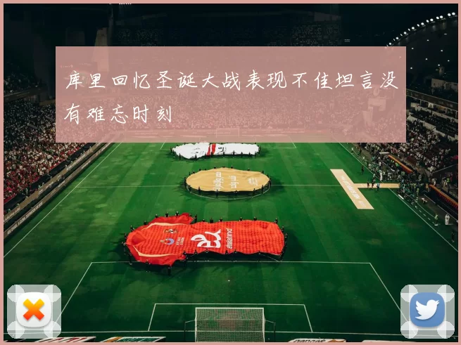 库里回忆圣诞大战表现不佳坦言没有难忘时刻