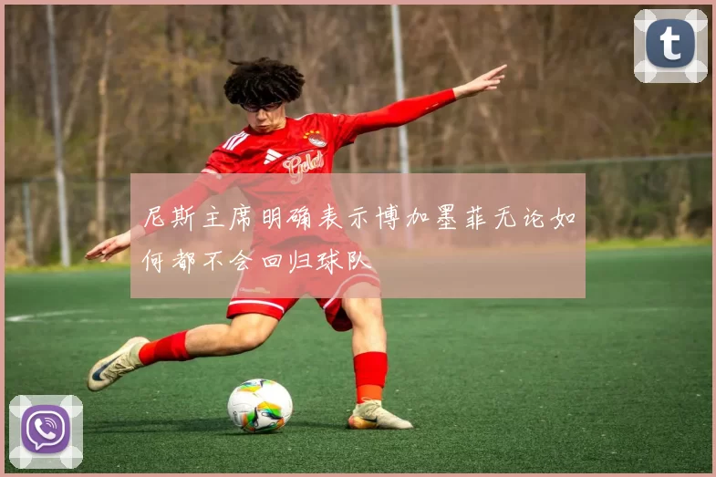 尼斯主席明确表示博加墨菲无论如何都不会回归球队