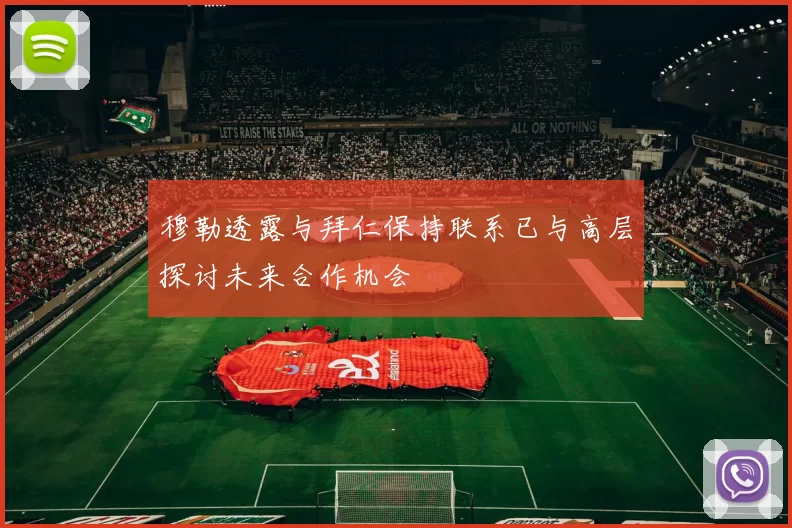 穆勒透露与拜仁保持联系已与高层探讨未来合作机会